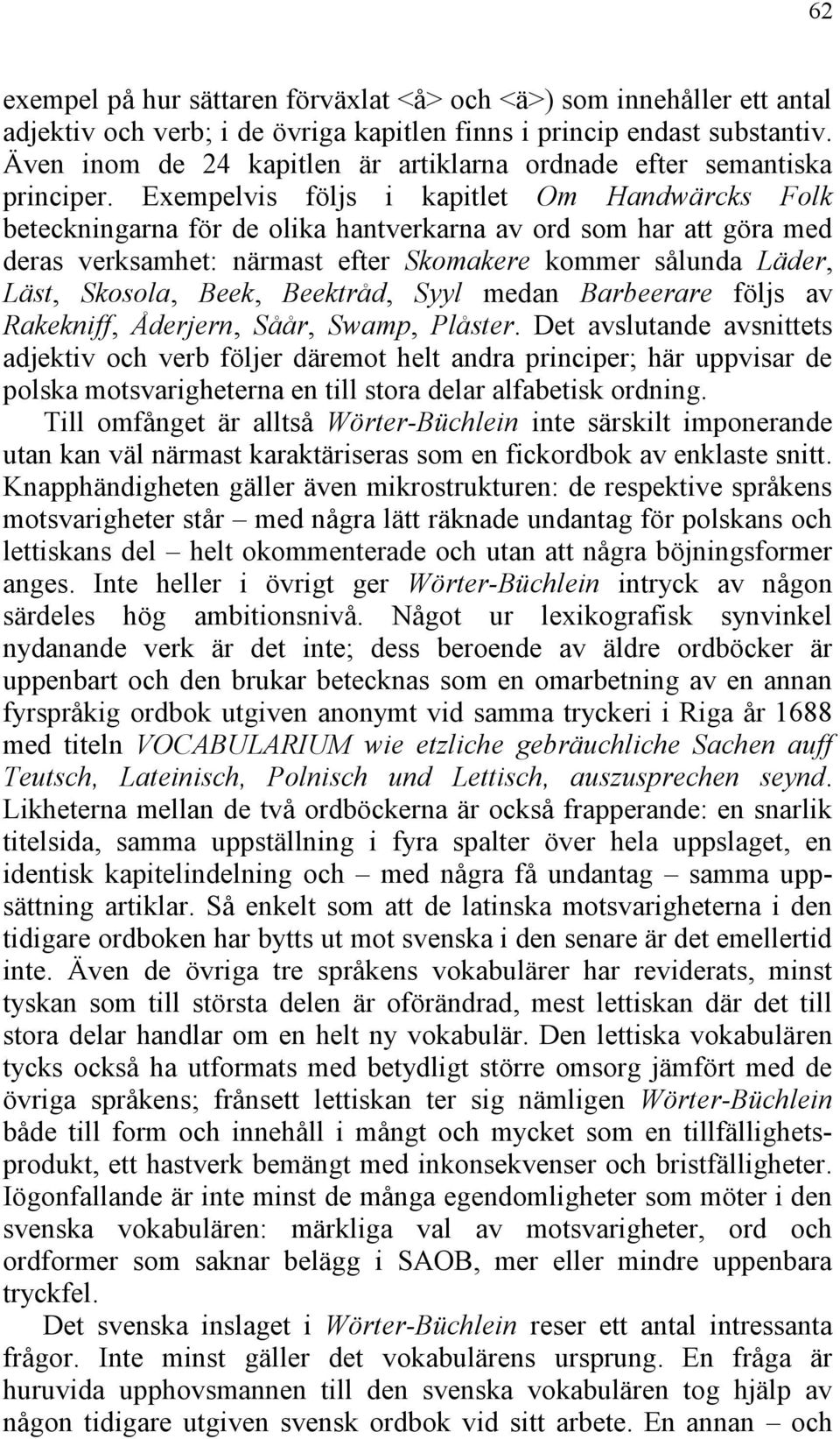 Exempelvis följs i kapitlet Om Handwärcks Folk beteckningarna för de olika hantverkarna av ord som har att göra med deras verksamhet: närmast efter Skomakere kommer sålunda Läder, Läst, Skosola,