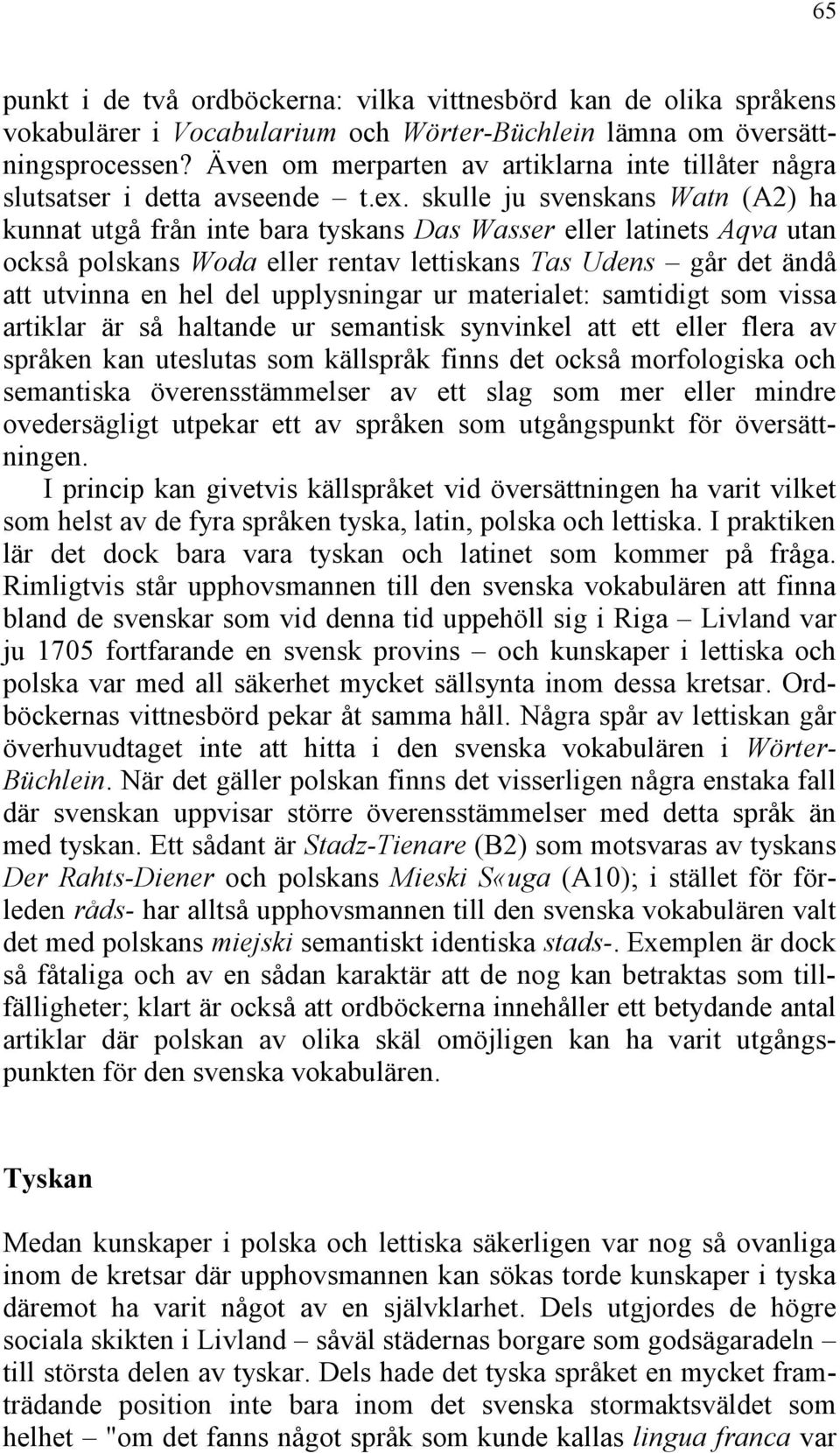 skulle ju svenskans Watn (A2) ha kunnat utgå från inte bara tyskans Das Wasser eller latinets Aqva utan också polskans Woda eller rentav lettiskans Tas Udens går det ändå att utvinna en hel del