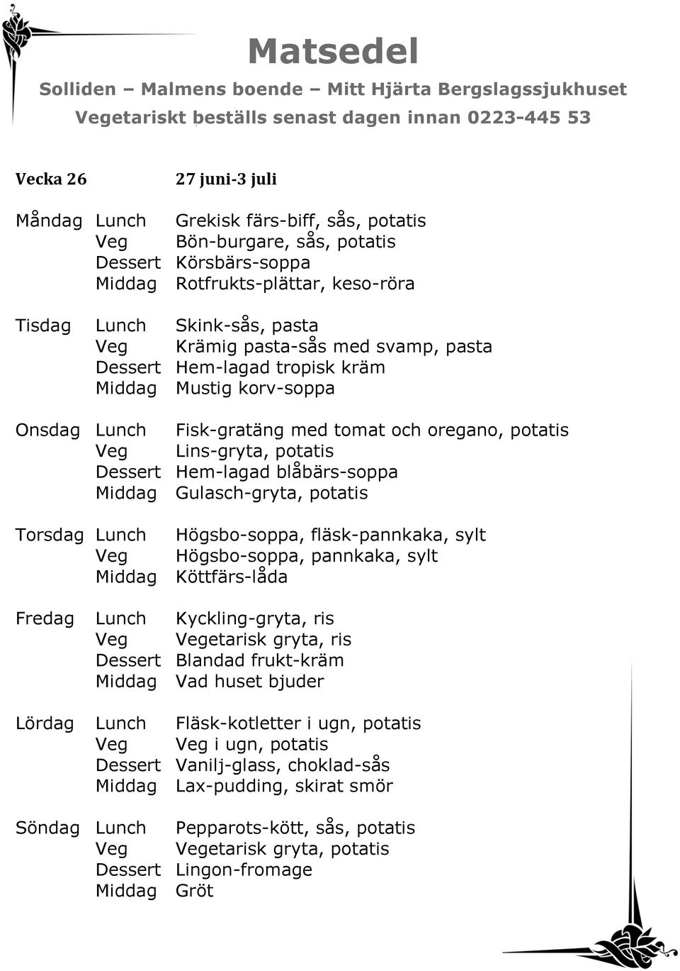 Middag Gulasch-gryta, potatis Torsdag Lunch Högsbo-soppa, fläsk-pannkaka, sylt Veg Högsbo-soppa, pannkaka, sylt Middag Köttfärs-låda Fredag Lunch Kyckling-gryta, ris Veg Vegetarisk gryta, ris Dessert