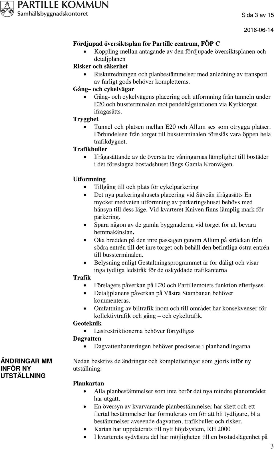 Gång och cykelvägar Gång- och cykelvägens placering och utformning från tunneln under E20 och bussterminalen mot pendeltågstationen via Kyrktorget ifrågasätts.