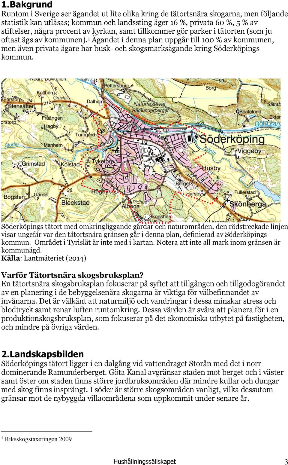 1 Ägandet i denna plan uppgår till 100 % av kommunen, men även privata ägare har busk- och skogsmarksägande kring Söderköpings kommun.