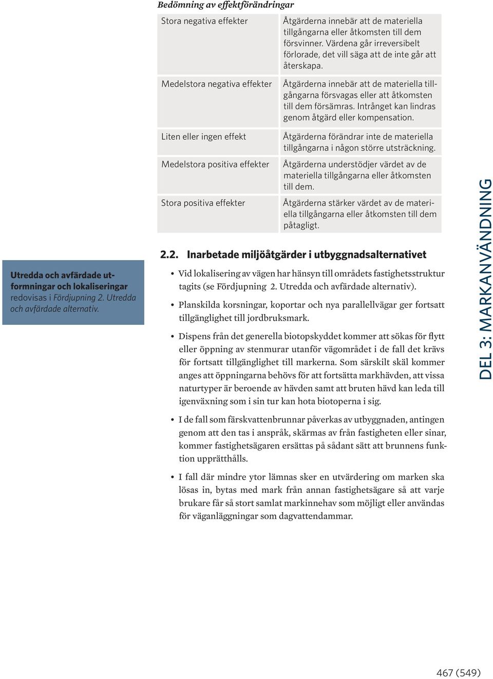 Medelstora negativa effekter Åtgärderna innebär att de materiella tillgångarna försvagas eller att åtkomsten till dem försämras. Intrånget kan lindras genom åtgärd eller kompensation.