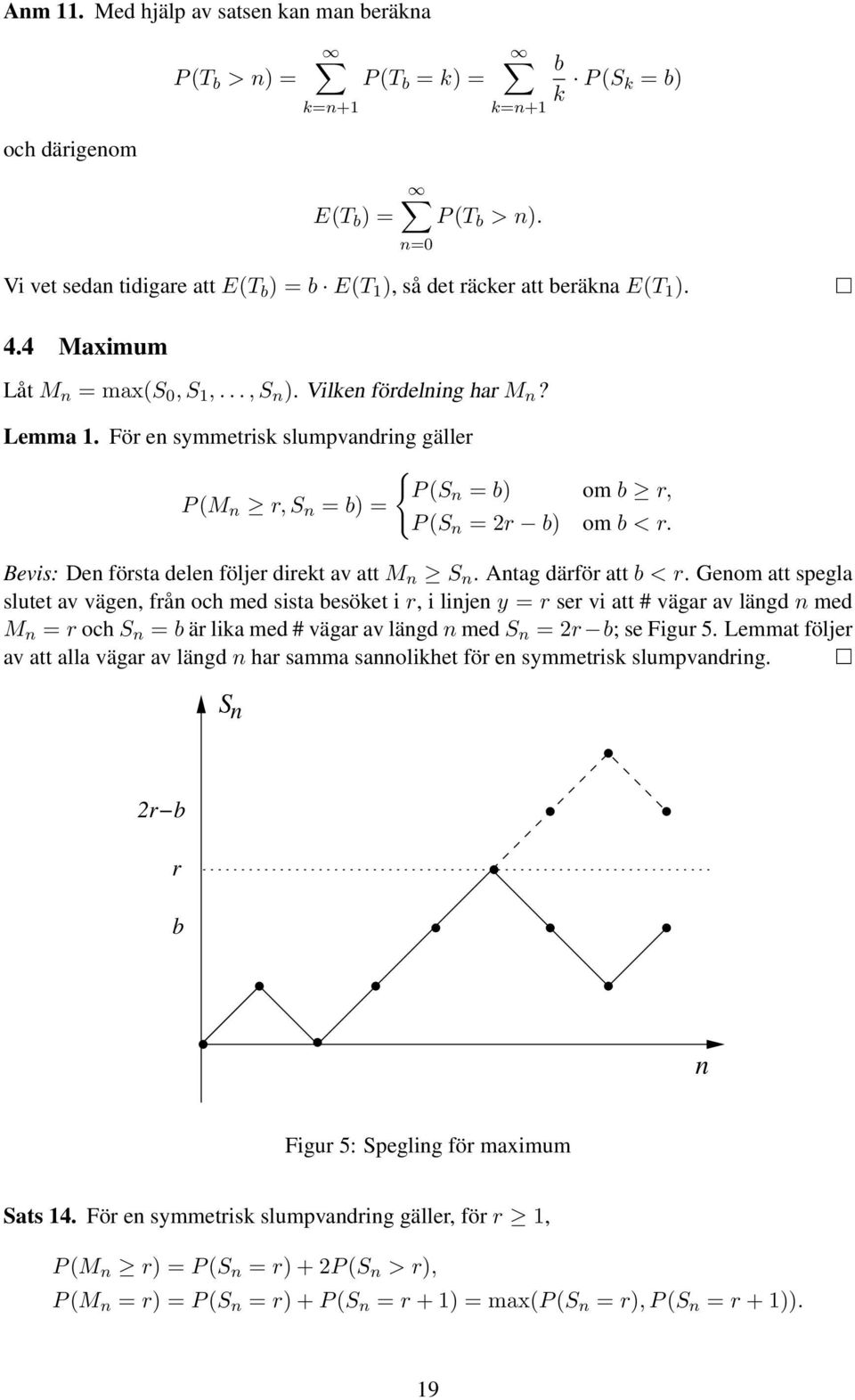 För e symmetrisk slumpvadrig gäller { P (S = b) om b r, P (M r, S = b) = P (S = 2r b) om b < r. Bevis: De första dele följer direkt av att M S. Atag därför att b < r.