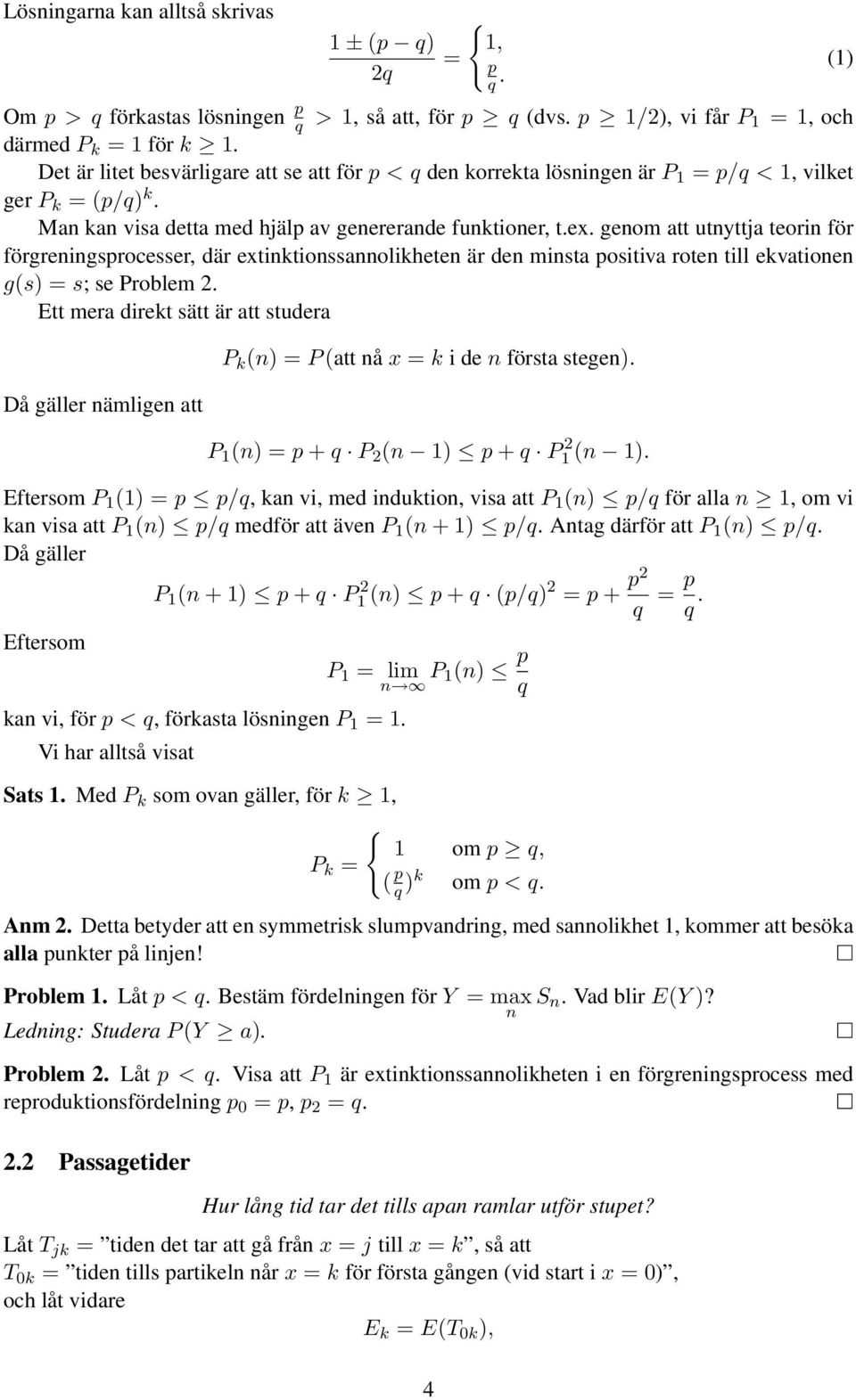 geom att utyttja teori för förgreigsprocesser, där extiktiossaolikhete är de mista positiva rote till ekvatioe g(s) = s; se Problem 2.