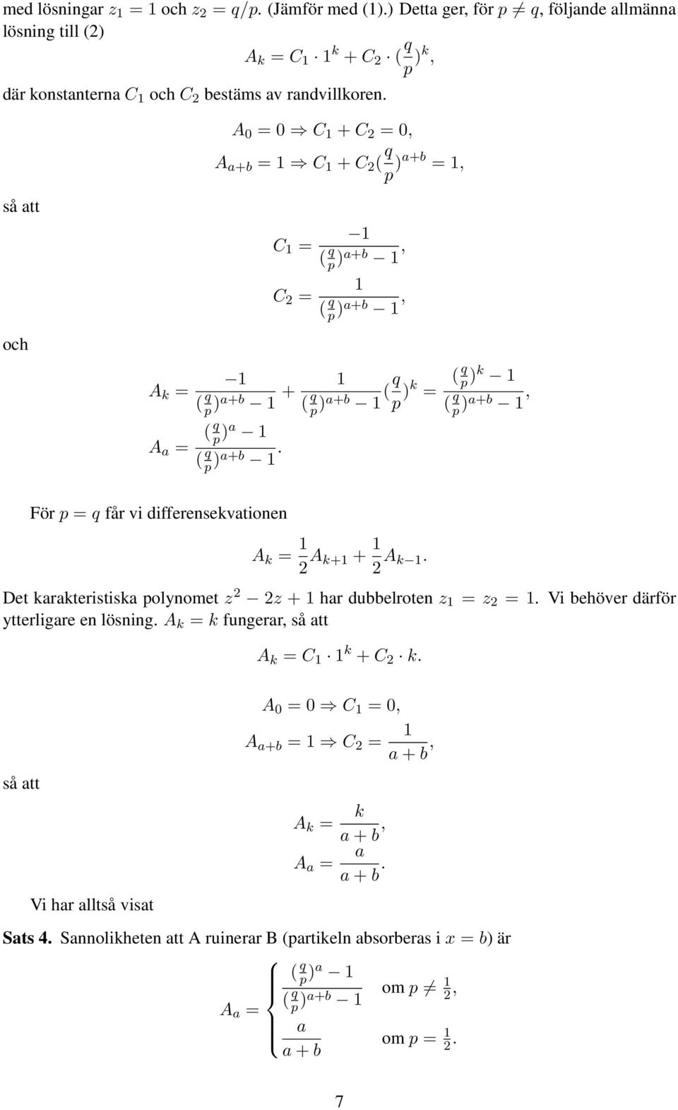 )a 1 ( q p )a+b 1. För p = q får vi differesekvatioe A k = 1 2 A k+1 + 1 2 A k 1. Det karakteristiska polyomet z 2 2z + 1 har dubbelrote z 1 = z 2 = 1. Vi behöver därför ytterligare e lösig.