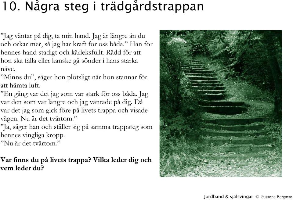 Minns du, säger hon plötsligt när hon stannar för att hämta luft. En gång var det jag som var stark för oss båda. Jag var den som var längre och jag väntade på dig.