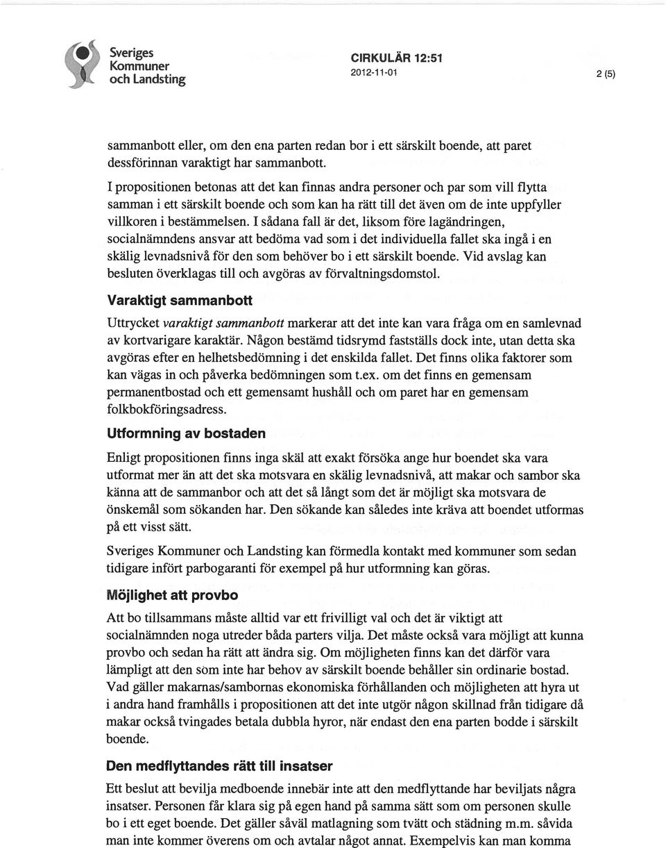 1 sådana fall är det, liksom före lagändringen, socialnämndens ansvar att bedöma vad som i det individuella fallet ska ingå i en skälig levnadsnivå för den som behöver bo i ett särskilt boende.