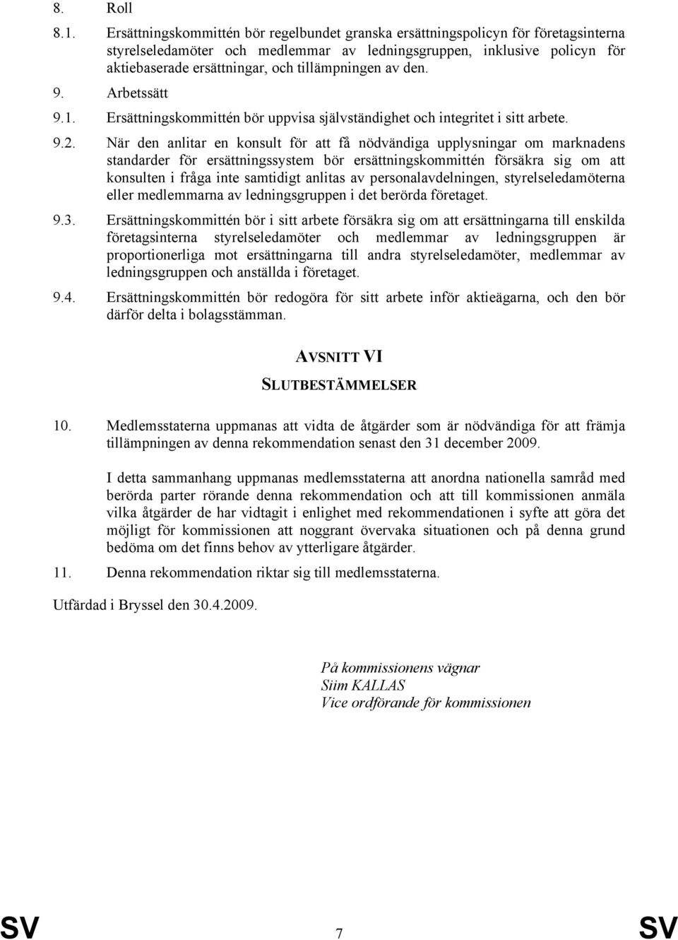 tillämpningen av den. 9. Arbetssätt 9.1. Ersättningskommittén bör uppvisa självständighet och integritet i sitt arbete. 9.2.