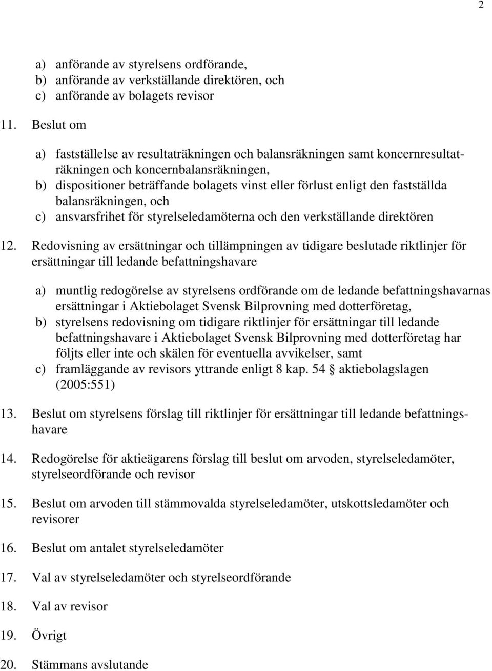 fastställda balansräkningen, och c) ansvarsfrihet för styrelseledamöterna och den verkställande direktören 12.