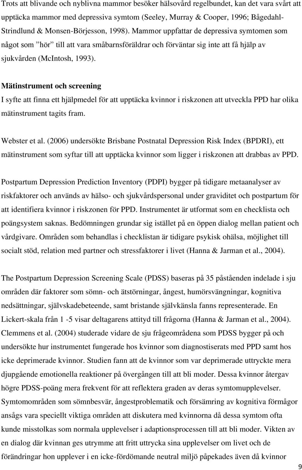 Mätinstrument och screening I syfte att finna ett hjälpmedel för att upptäcka kvinnor i riskzonen att utveckla PPD har olika mätinstrument tagits fram. Webster et al.