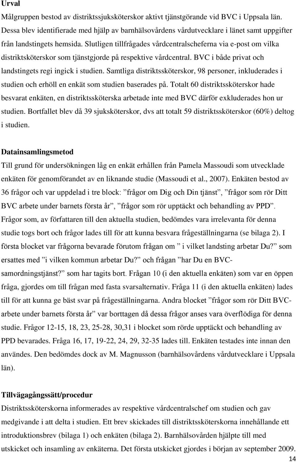 Slutligen tillfrågades vårdcentralscheferna via e-post om vilka distriktsköterskor som tjänstgjorde på respektive vårdcentral. BVC i både privat och landstingets regi ingick i studien.