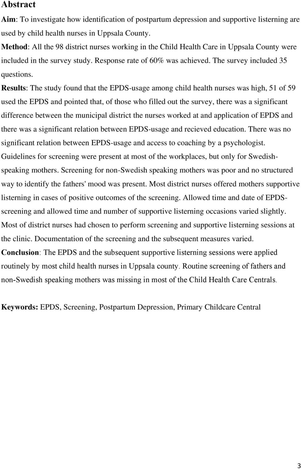 Results: The study found that the EPDS-usage among child health nurses was high, 51 of 59 used the EPDS and pointed that, of those who filled out the survey, there was a significant difference