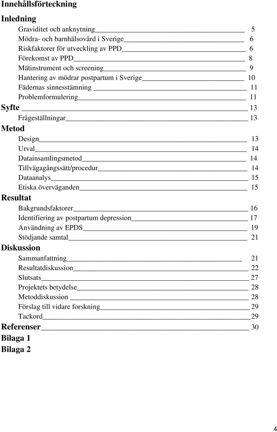 14 Tillvägagångssätt/procedur 14 Dataanalys 15 Etiska överväganden 15 Resultat Bakgrundsfaktorer 16 Identifiering av postpartum depression 17 Användning av EPDS 19 Stödjande