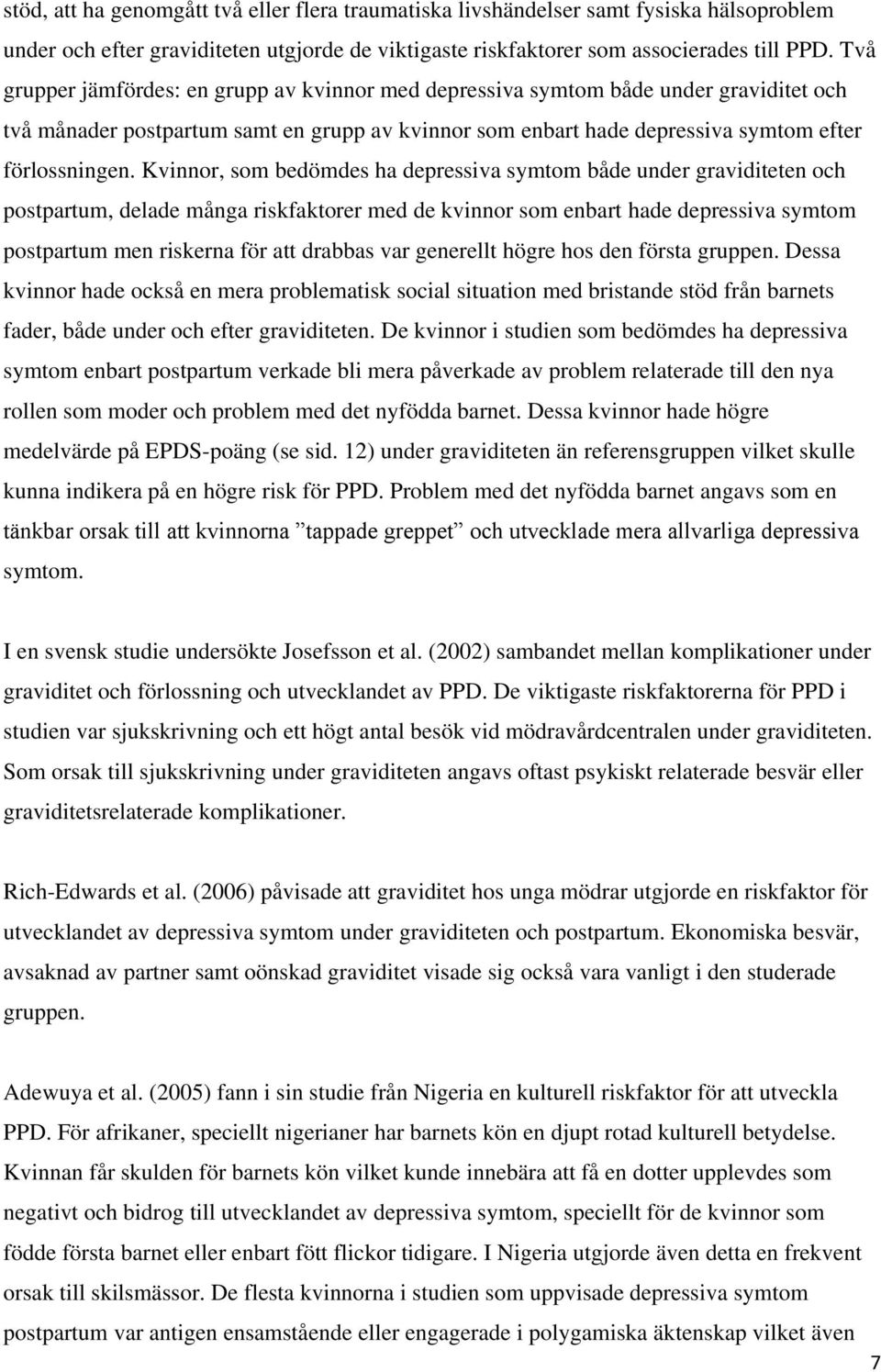 Kvinnor, som bedömdes ha depressiva symtom både under graviditeten och postpartum, delade många riskfaktorer med de kvinnor som enbart hade depressiva symtom postpartum men riskerna för att drabbas