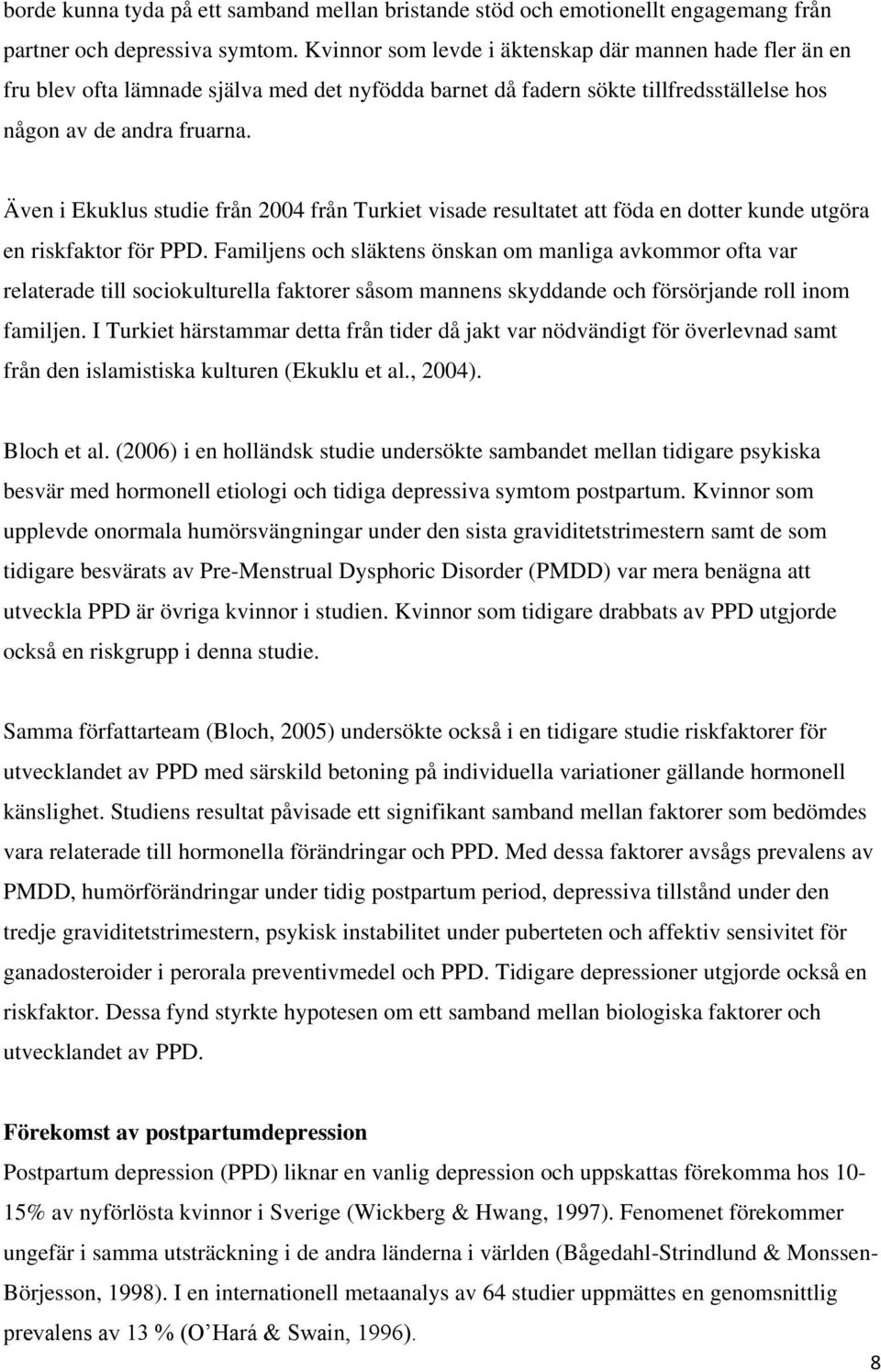 Även i Ekuklus studie från 2004 från Turkiet visade resultatet att föda en dotter kunde utgöra en riskfaktor för PPD.