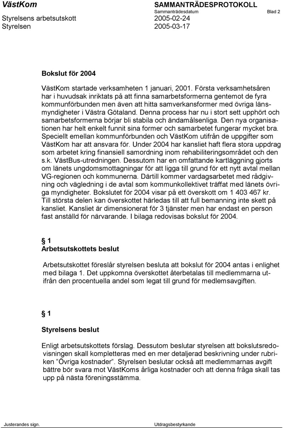 Denna process har nu i stort sett upphört och samarbetsformerna börjar bli stabila och ändamålsenliga. Den nya organisationen har helt enkelt funnit sina former och samarbetet fungerar mycket bra.