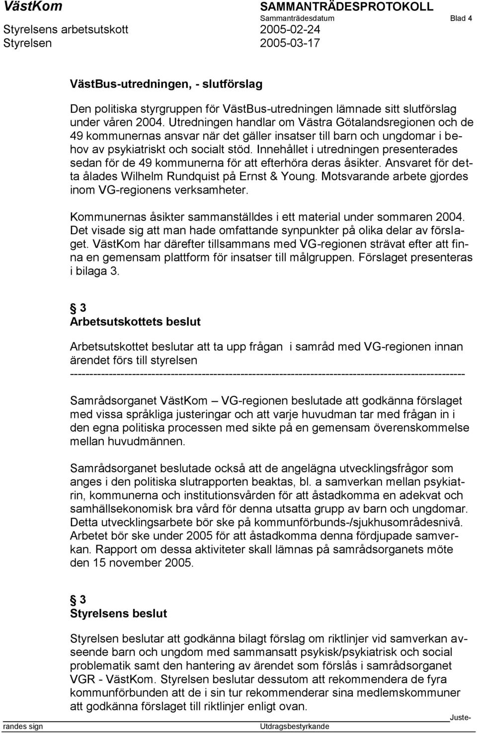 Innehållet i utredningen presenterades sedan för de 49 kommunerna för att efterhöra deras åsikter. Ansvaret för detta ålades Wilhelm Rundquist på Ernst & Young.