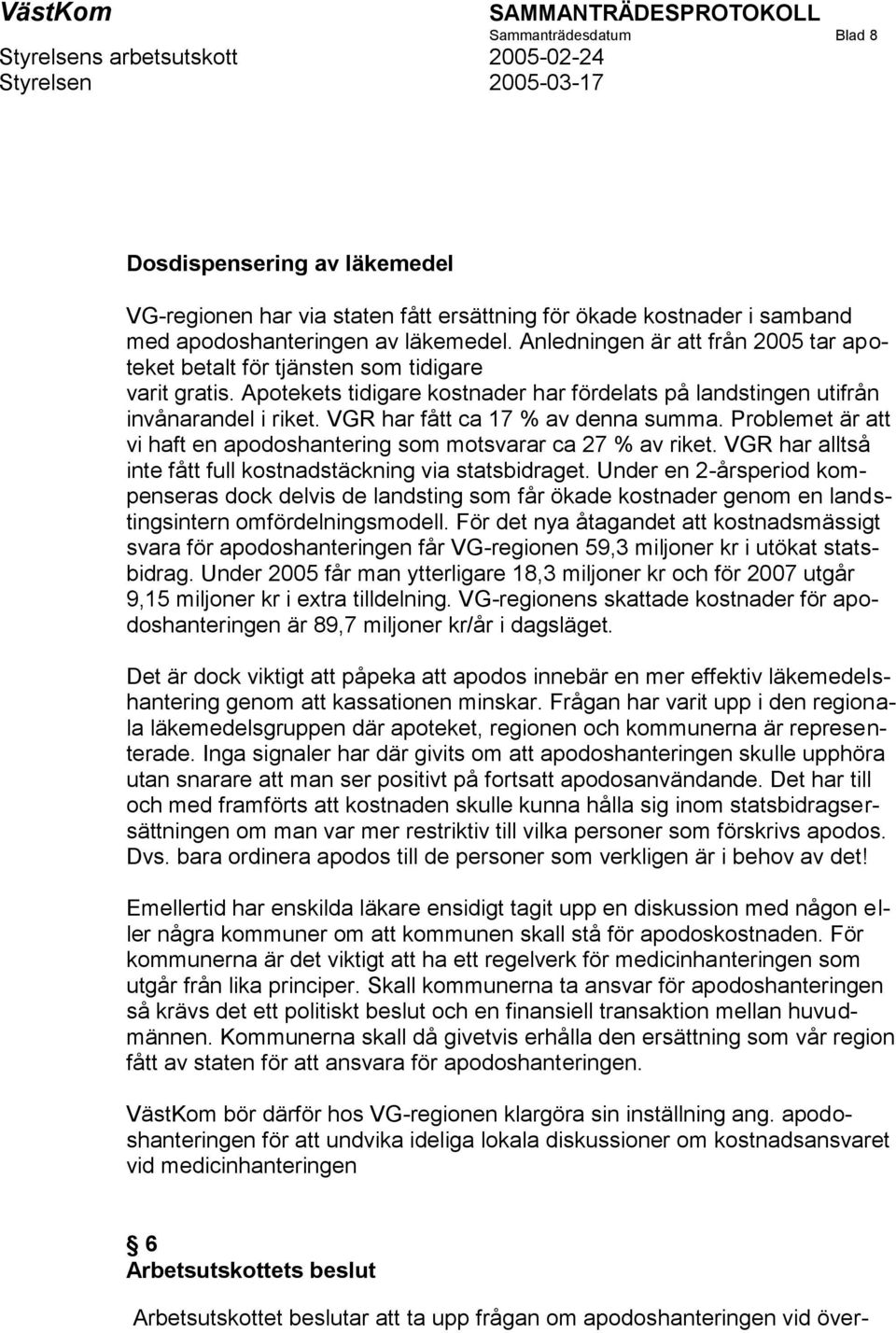 VGR har fått ca 17 % av denna summa. Problemet är att vi haft en apodoshantering som motsvarar ca 27 % av riket. VGR har alltså inte fått full kostnadstäckning via statsbidraget.