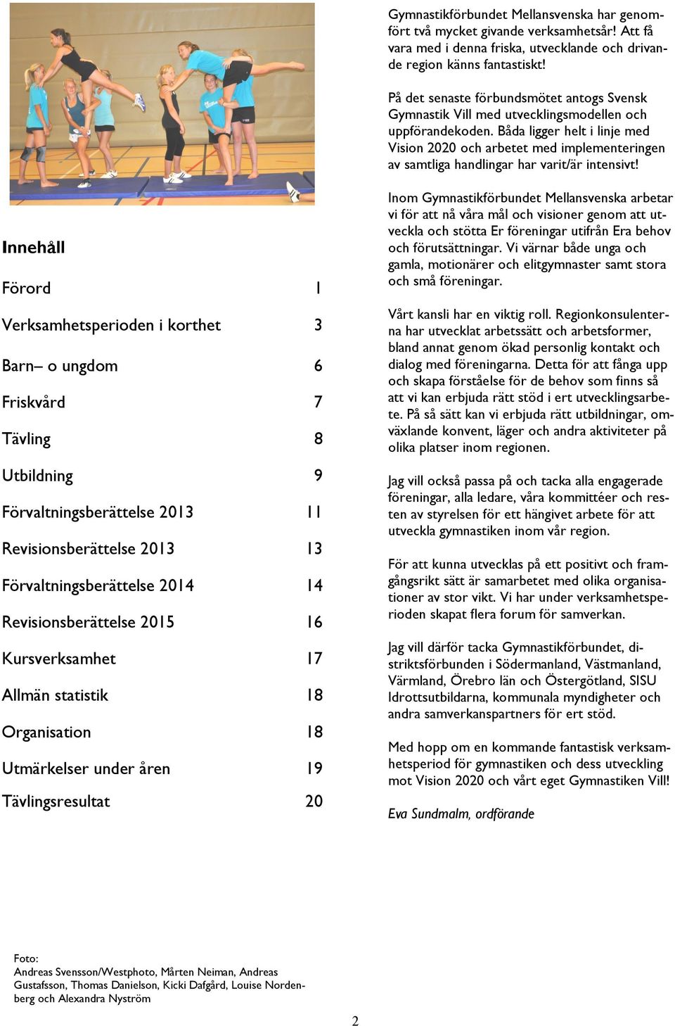 Båda ligger helt i linje med Vision 2020 och arbetet med implementeringen av samtliga handlingar har varit/är intensivt!