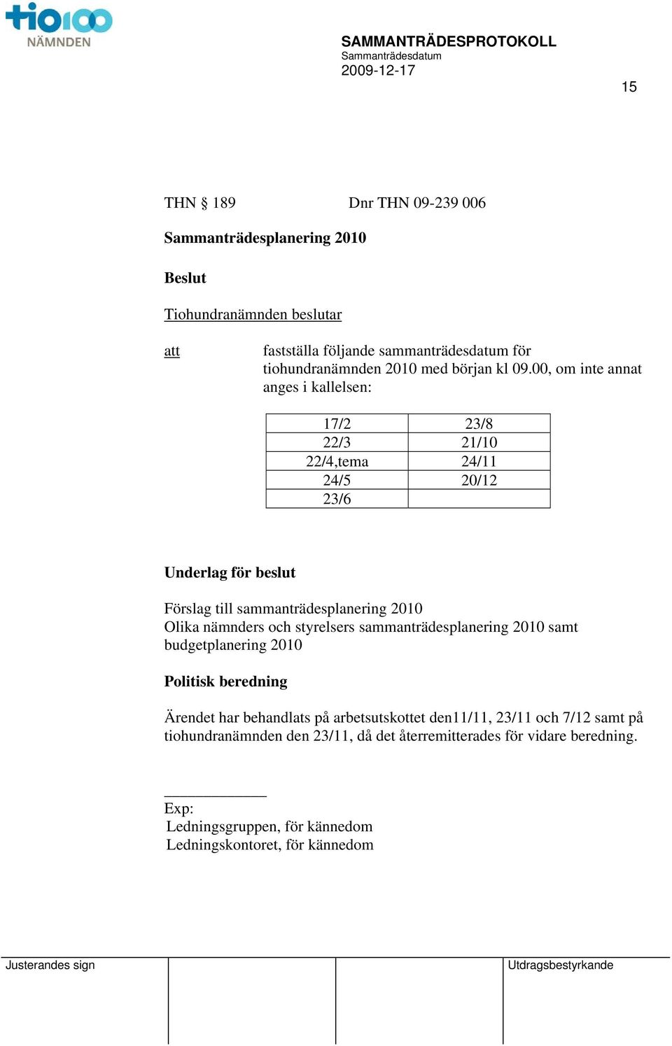 00, om inte annat anges i kallelsen: 17/2 23/8 22/3 21/10 22/4,tema 24/11 24/5 20/12 23/6 Underlag för beslut Förslag till sammanträdesplanering 2010 Olika