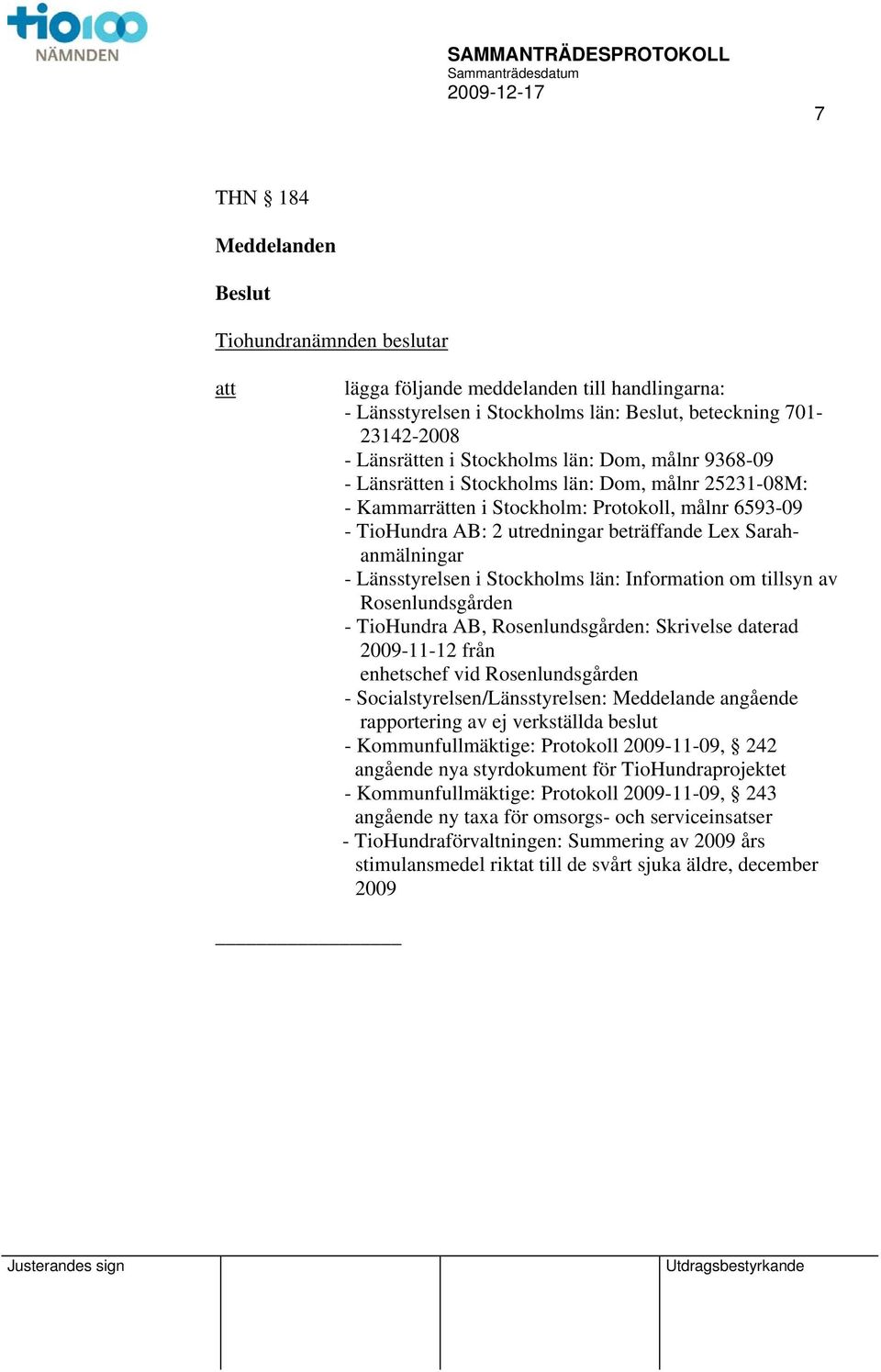 Länsstyrelsen i Stockholms län: Information om tillsyn av Rosenlundsgården - TioHundra AB, Rosenlundsgården: Skrivelse daterad 2009-11-12 från enhetschef vid Rosenlundsgården -