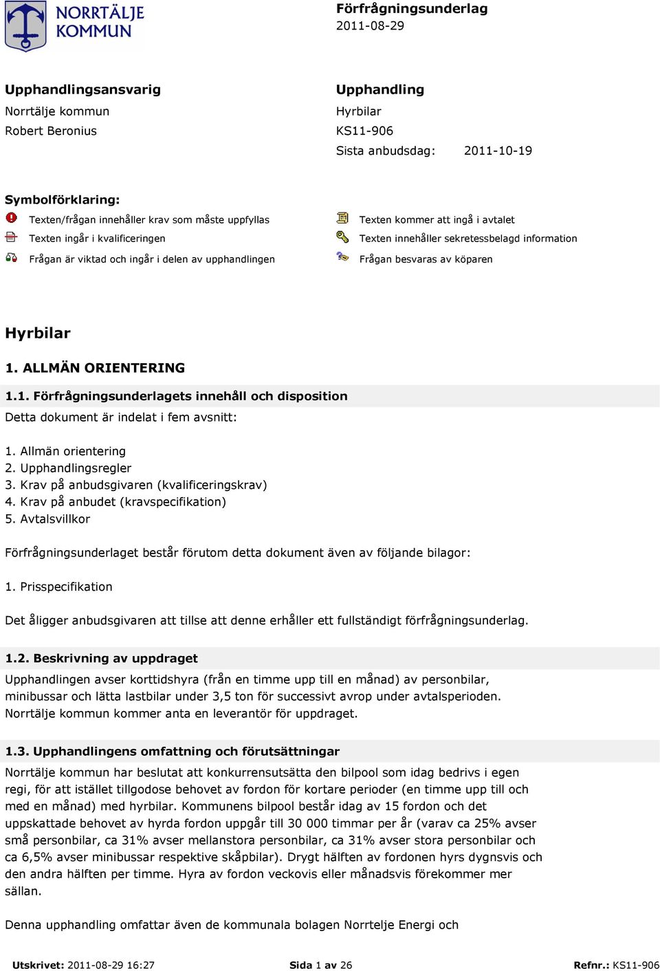 köparen Hyrbilar 1. ALLMÄN ORIENTERING 1.1. Förfrågningsunderlagets innehåll och disposition Detta dokument är indelat i fem avsnitt: 1. Allmän orientering 2. Upphandlingsregler 3.