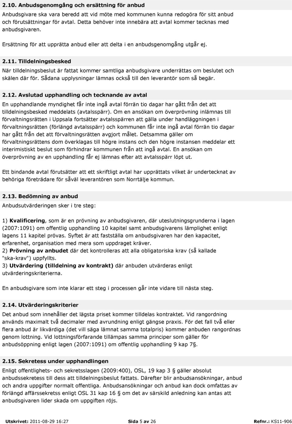 Tilldelningsbesked När tilldelningsbeslut är fattat kommer samtliga anbudsgivare underrättas om beslutet och skälen där för. Sådana upplysningar lämnas också till den leverantör som så begär. 2.12.