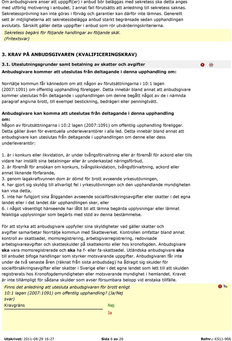 Särskilt gäller detta uppgifter i anbud som rör utvärderingskriterierna. Sekretess begärs för följande handlingar av följande skäl. (Fritextsvar) 3. KRAV PÅ ANBUDSGIVAREN (KVALIFICERINGSKRAV) 3.1.