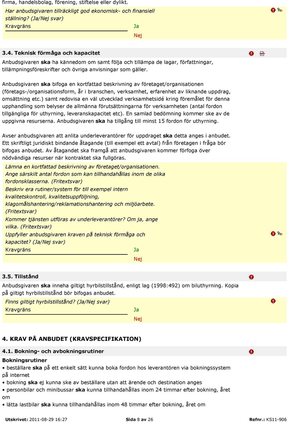 Anbudsgivaren ska bifoga en kortfattad beskrivning av företaget/organisationen (företags-/organisationsform, år i branschen, verksamhet, erfarenhet av liknande uppdrag, omsättning etc.