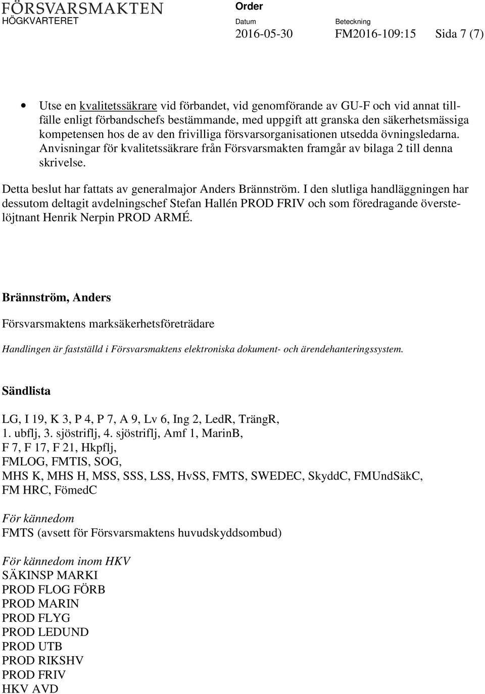 Detta beslut har fattats av generalmajor Anders Brännström.