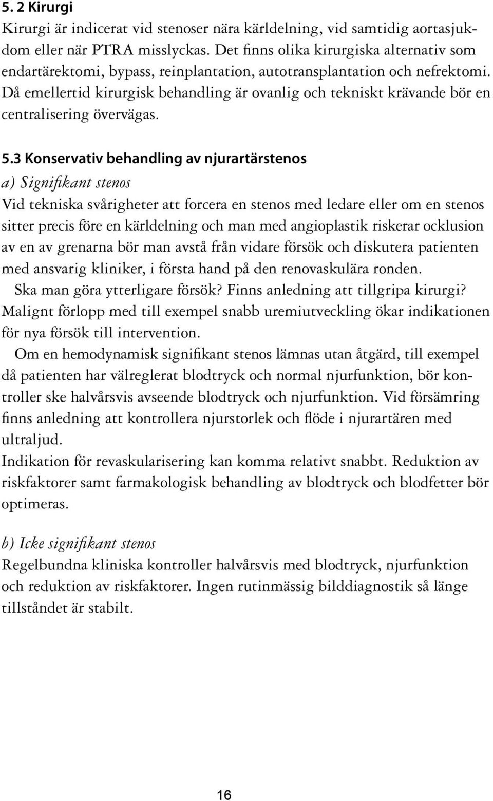 Då emellertid kirurgisk behandling är ovanlig och tekniskt krävande bör en centralisering övervägas. 5.