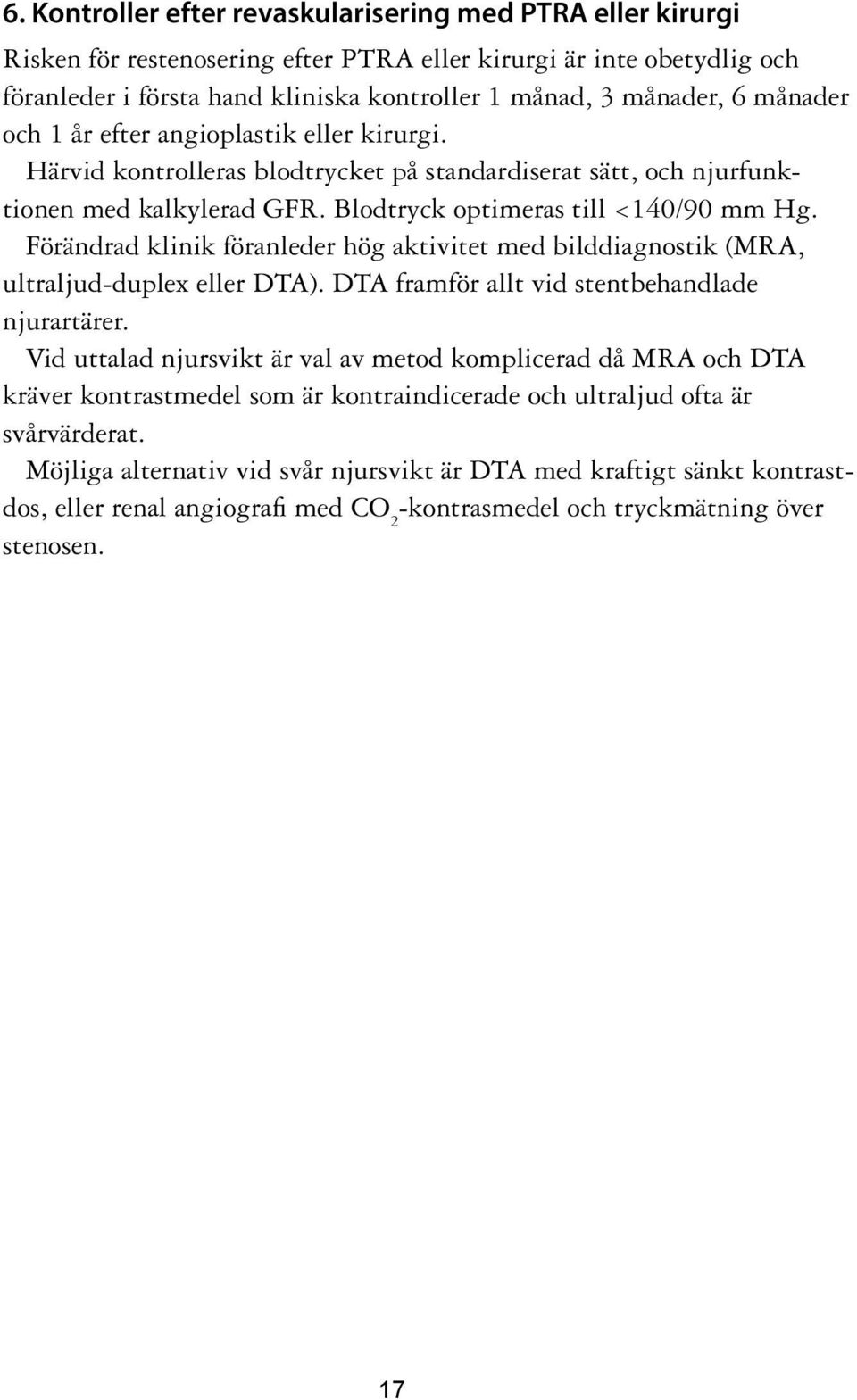 Förändrad klinik föranleder hög aktivitet med bilddiagnostik (MRA, ultraljud-duplex eller DTA). DTA framför allt vid stentbehandlade njurartärer.