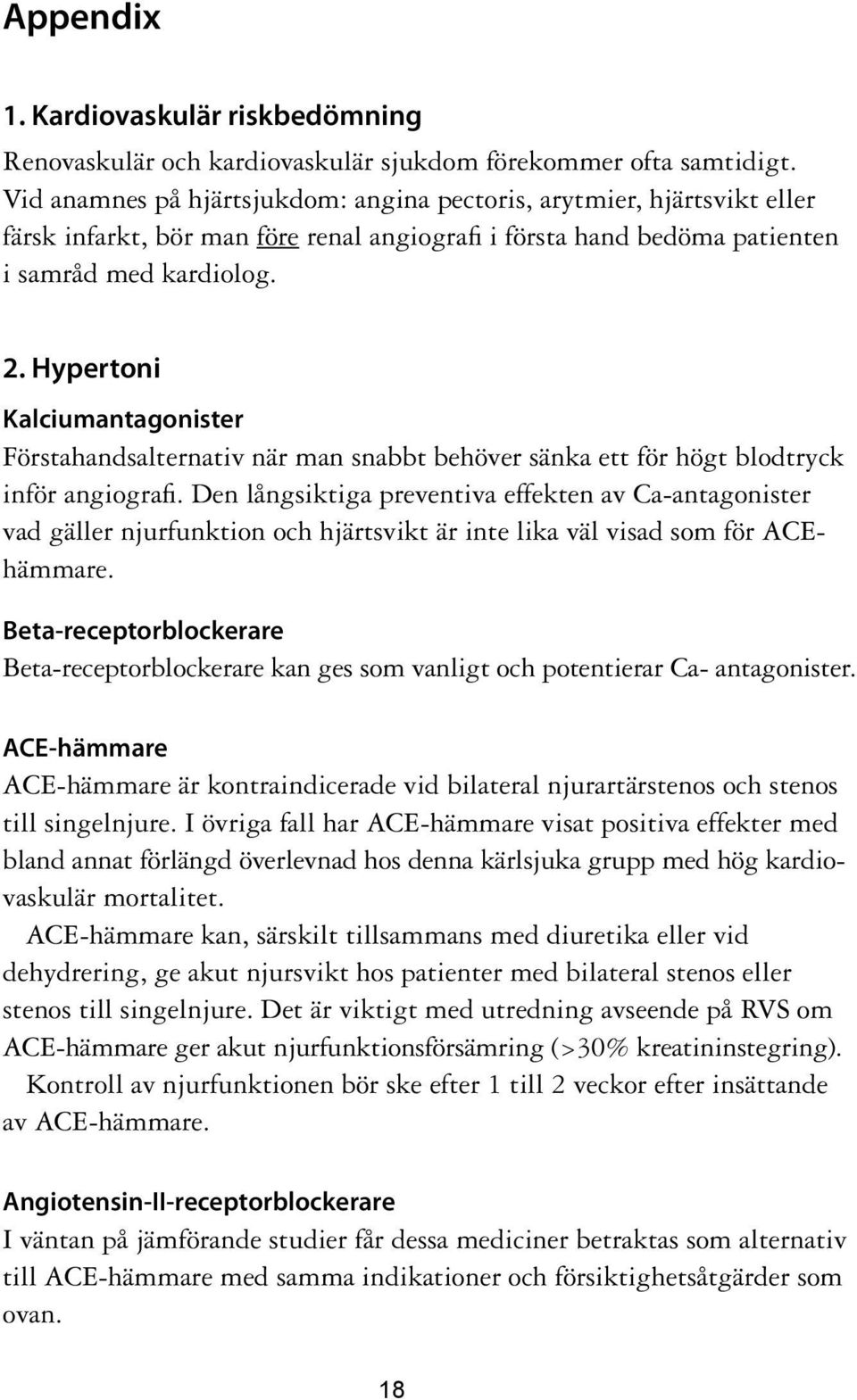 Hypertoni Kalciumantagonister Förstahandsalternativ när man snabbt behöver sänka ett för högt blodtryck inför angiografi.