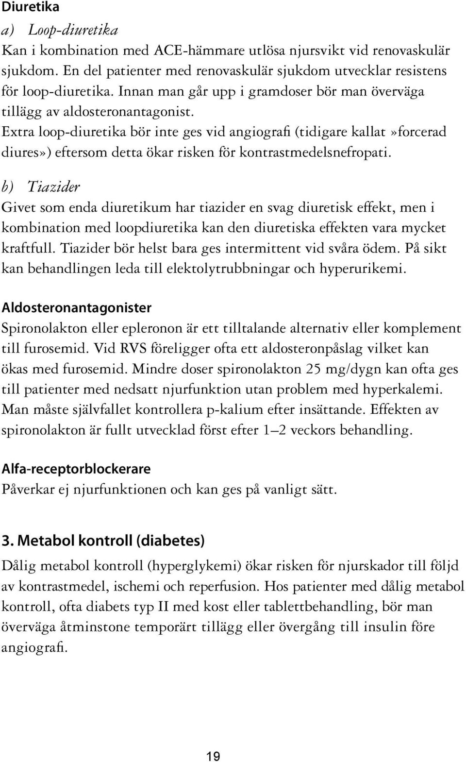 Extra loop-diuretika bör inte ges vid angiografi (tidigare kallat»forcerad diures») eftersom detta ökar risken för kontrastmedelsnefropati.