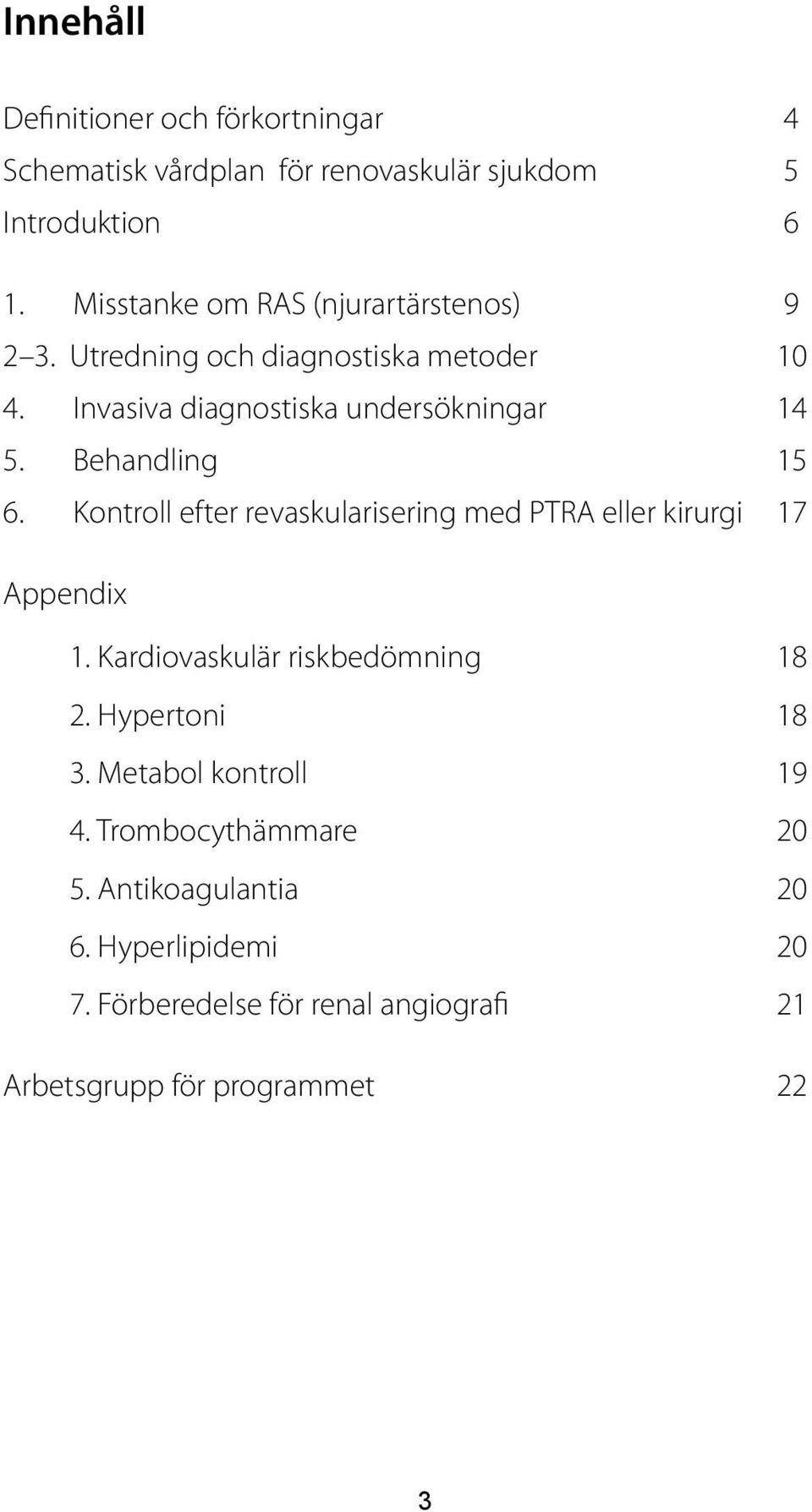 Behandling 15 6. Kontroll efter revaskularisering med PTRA eller kirurgi 17 Appendix 1. Kardiovaskulär riskbedömning 18 2.