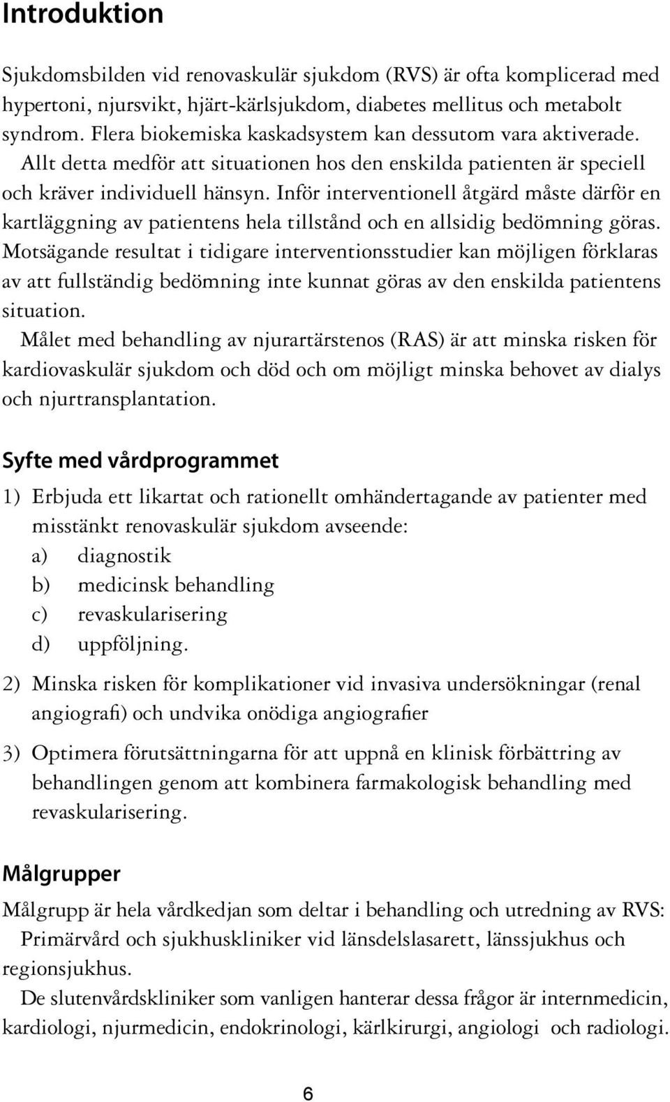 Inför interventionell åtgärd måste därför en kartläggning av patientens hela tillstånd och en allsidig bedömning göras.