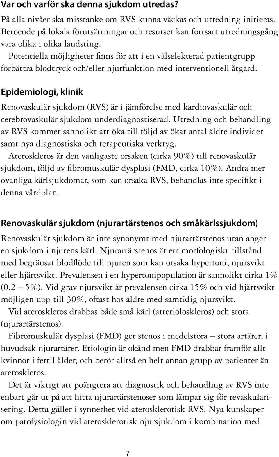 Potentiella möjligheter finns för att i en välselekterad patientgrupp förbättra blodtryck och/eller njurfunktion med interventionell åtgärd.