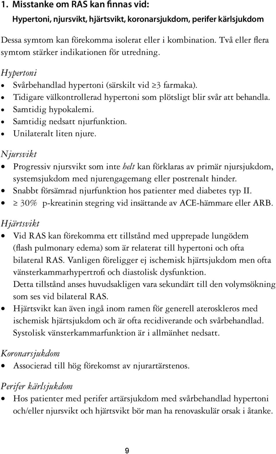 Samtidig hypokalemi. Samtidig nedsatt njurfunktion. Unilateralt liten njure.