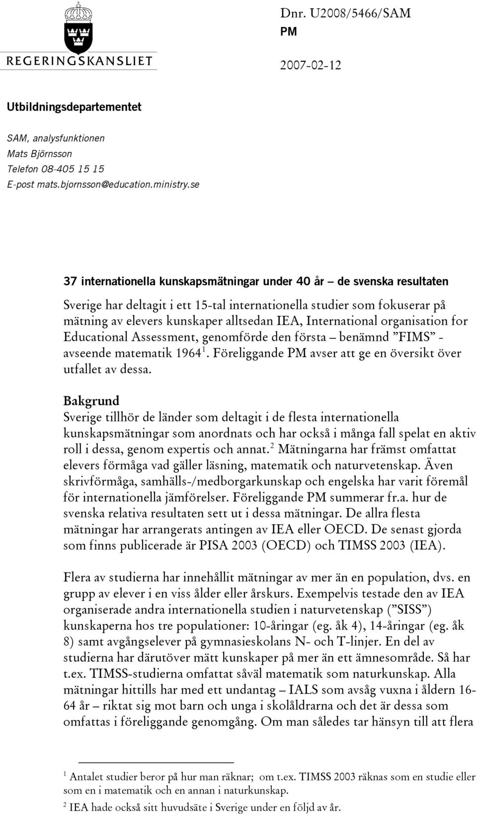 International organisation for Educational Assessment, genomförde den första benämnd FIMS - avseende matematik 1964 1. Föreliggande PM avser att ge en översikt över utfallet av dessa.