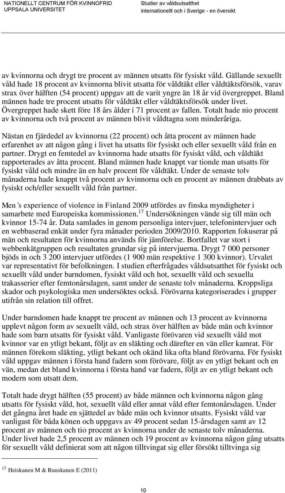 Bland männen hade tre procent utsatts för våldtäkt eller våldtäktsförsök under livet. Övergreppet hade skett före 18 års ålder i 71 procent av fallen.