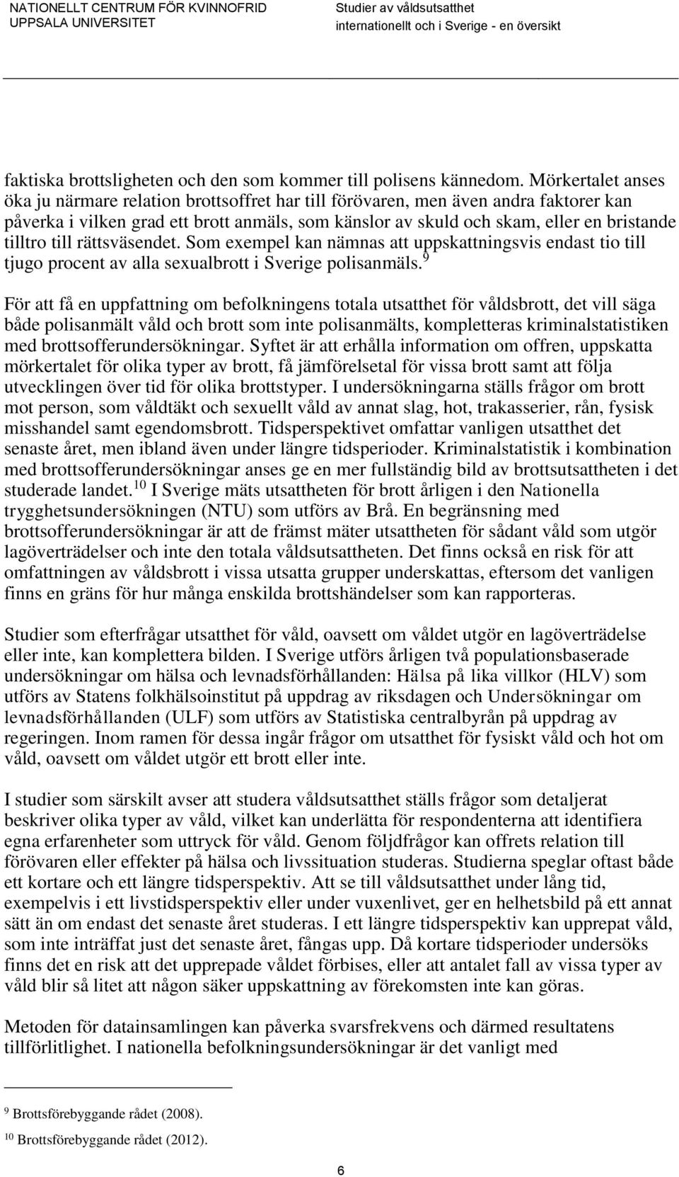 tilltro till rättsväsendet. Som exempel kan nämnas att uppskattningsvis endast tio till tjugo procent av alla sexualbrott i Sverige polisanmäls.