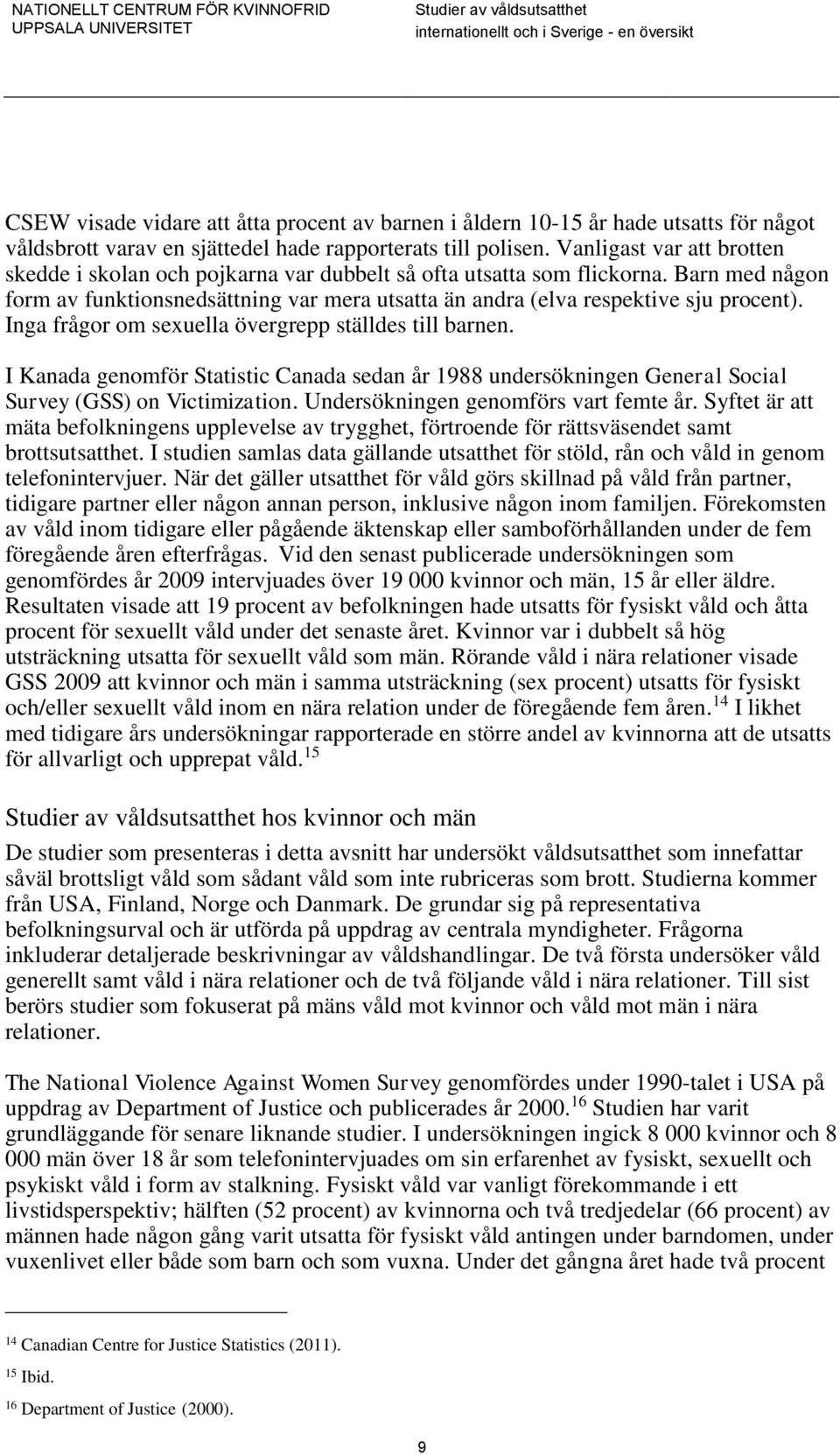 Inga frågor om sexuella övergrepp ställdes till barnen. I Kanada genomför Statistic Canada sedan år 1988 undersökningen General Social Survey (GSS) on Victimization.