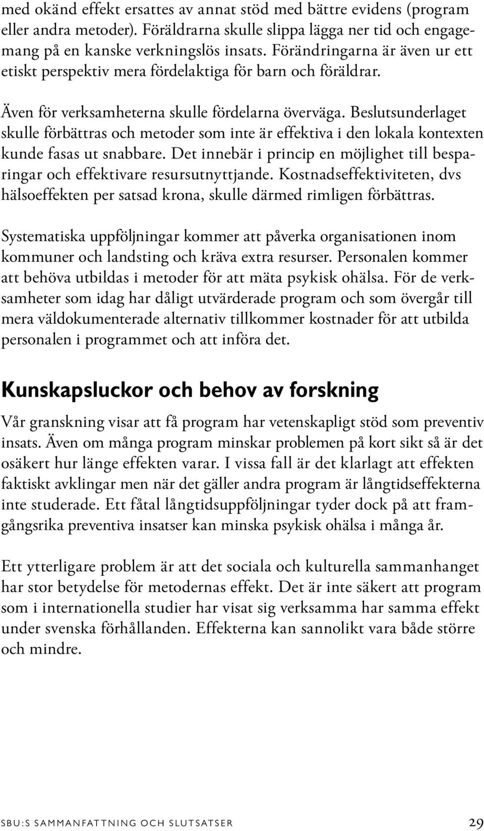 Beslutsunderlaget skulle förbättras och metoder som inte är effektiva i den lokala kontexten kunde fasas ut snabbare.