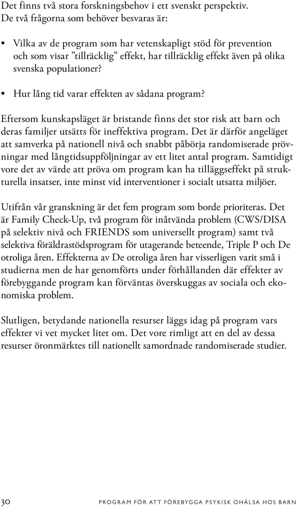 Hur lång tid varar effekten av sådana program? Eftersom kunskapsläget är bristande finns det stor risk att barn och deras familjer utsätts för ineffektiva program.