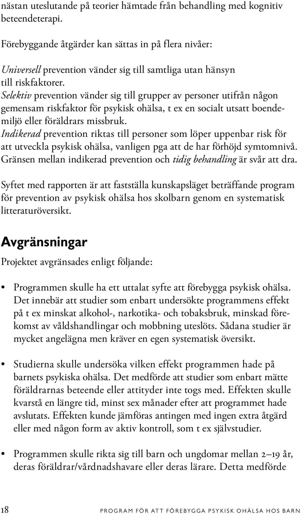 Selektiv prevention vänder sig till grupper av personer utifrån någon gemensam riskfaktor för psykisk ohälsa, t ex en socialt utsatt boendemiljö eller föräldrars missbruk.