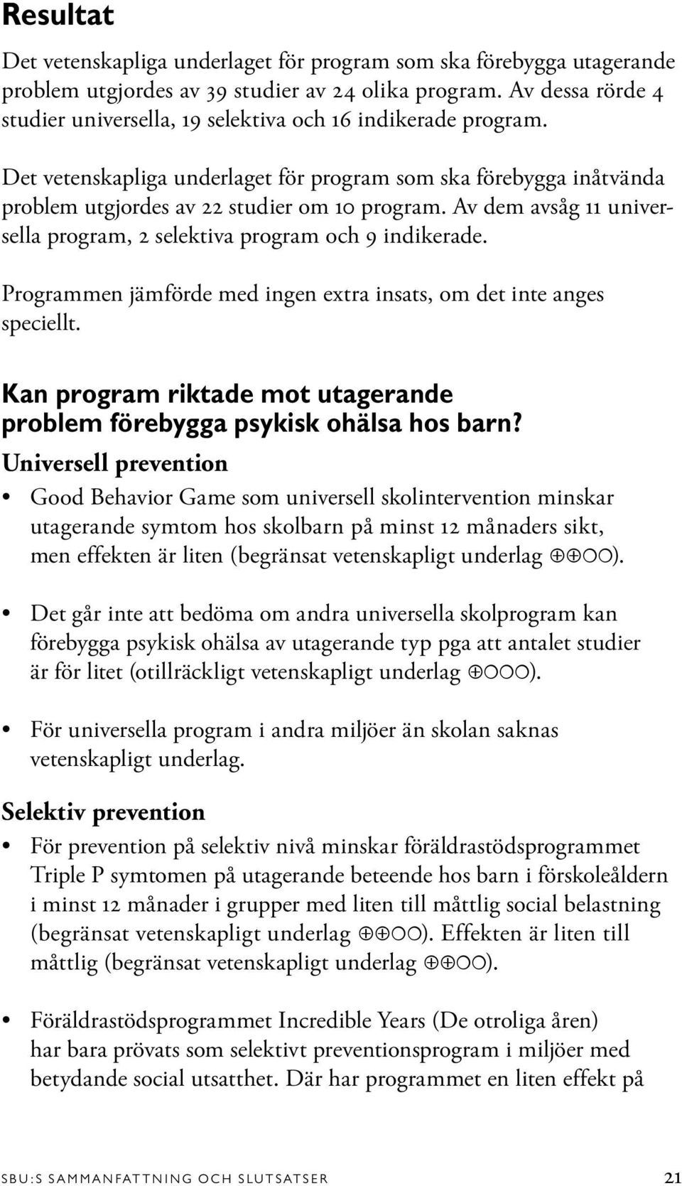 Av dem avsåg 11 universella program, 2 selektiva program och 9 indikerade. Programmen jämförde med ingen extra insats, om det inte anges speciellt.