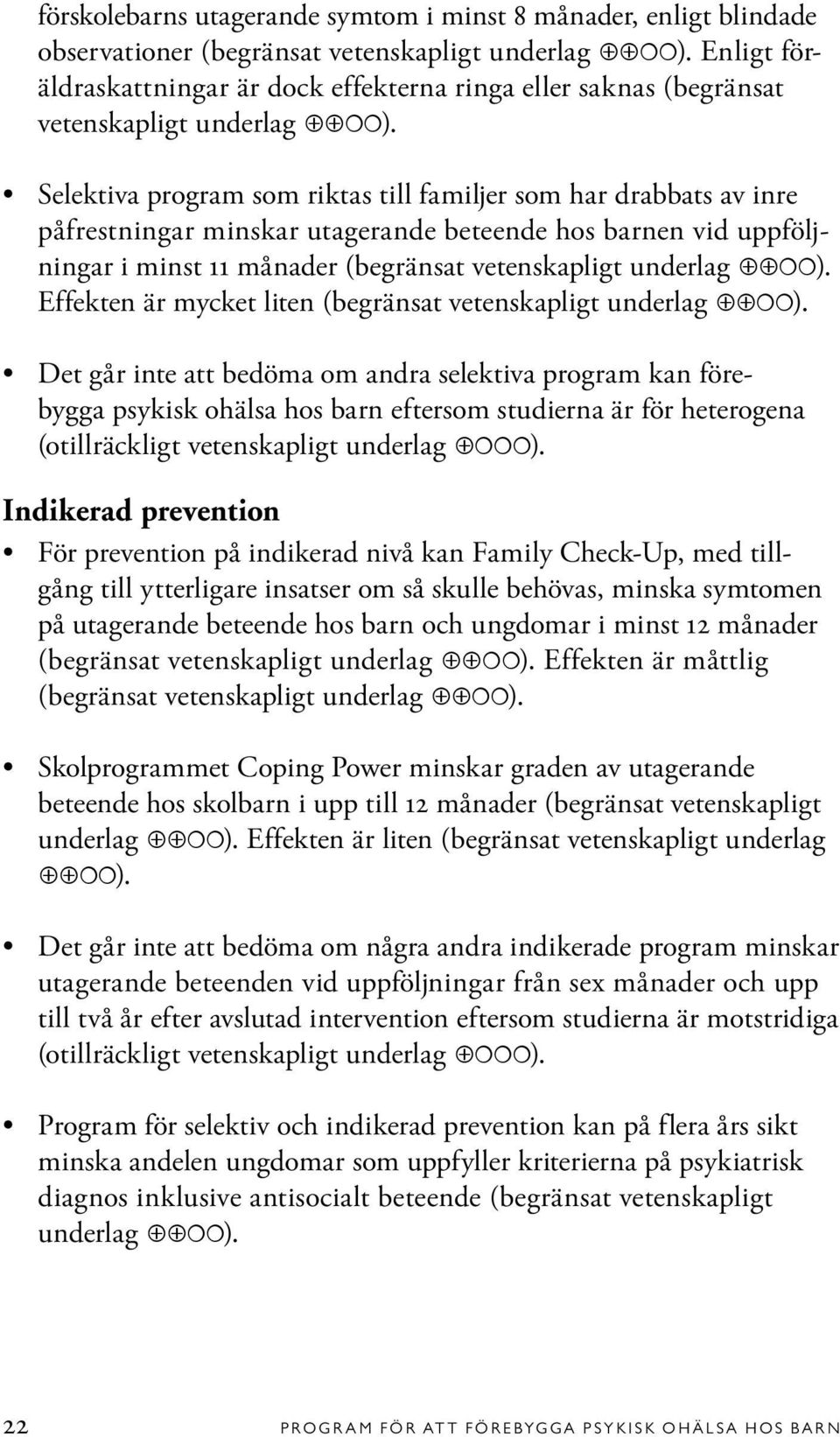 Selektiva program som riktas till familjer som har drabbats av inre påfrestningar minskar utagerande beteende hos barnen vid uppföljningar i minst 11 månader (begränsat vetenskapligt underlag ).