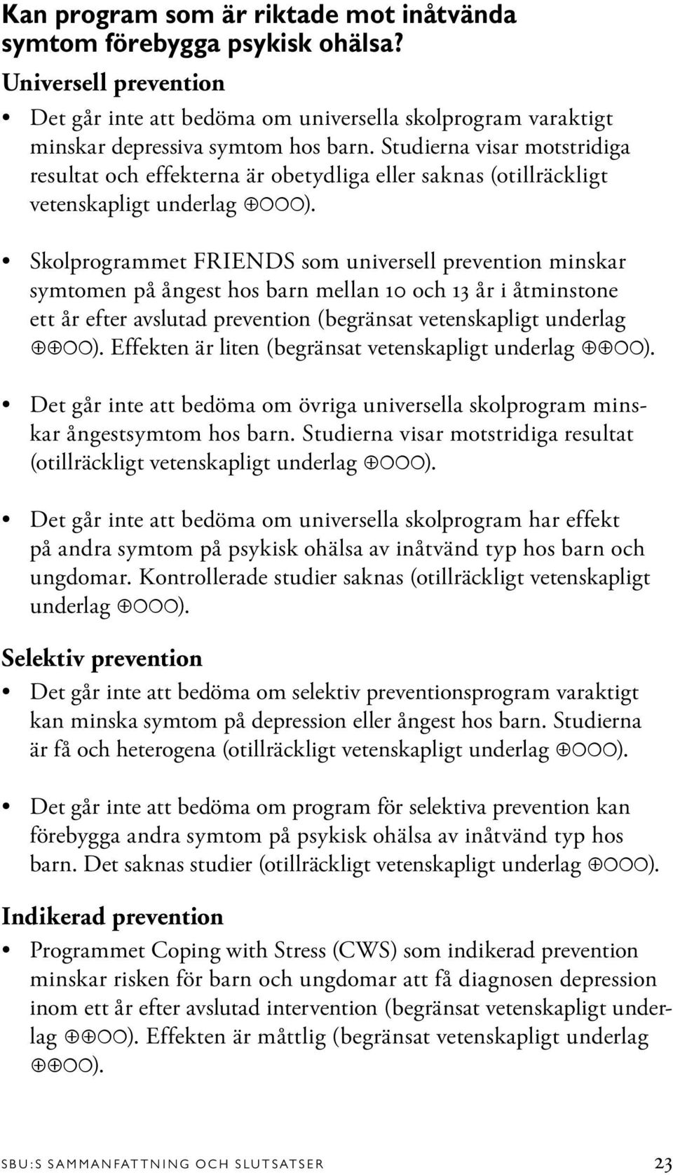 Skolprogrammet FRIENDS som universell prevention minskar symtomen på ångest hos barn mellan 10 och 13 år i åtminstone ett år efter avslutad prevention (begränsat vetenskapligt underlag ).