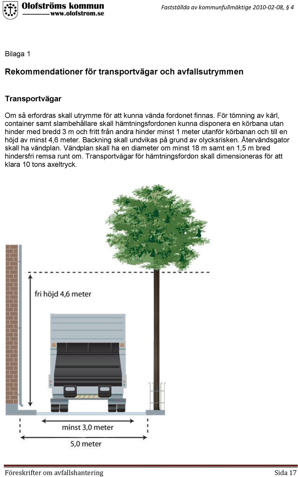 meter utanför körbanan och till en höjd av minst 4,6 meter. Backning skall undvikas på grund av olycksrisken. Återvändsgator skall ha vändplan.