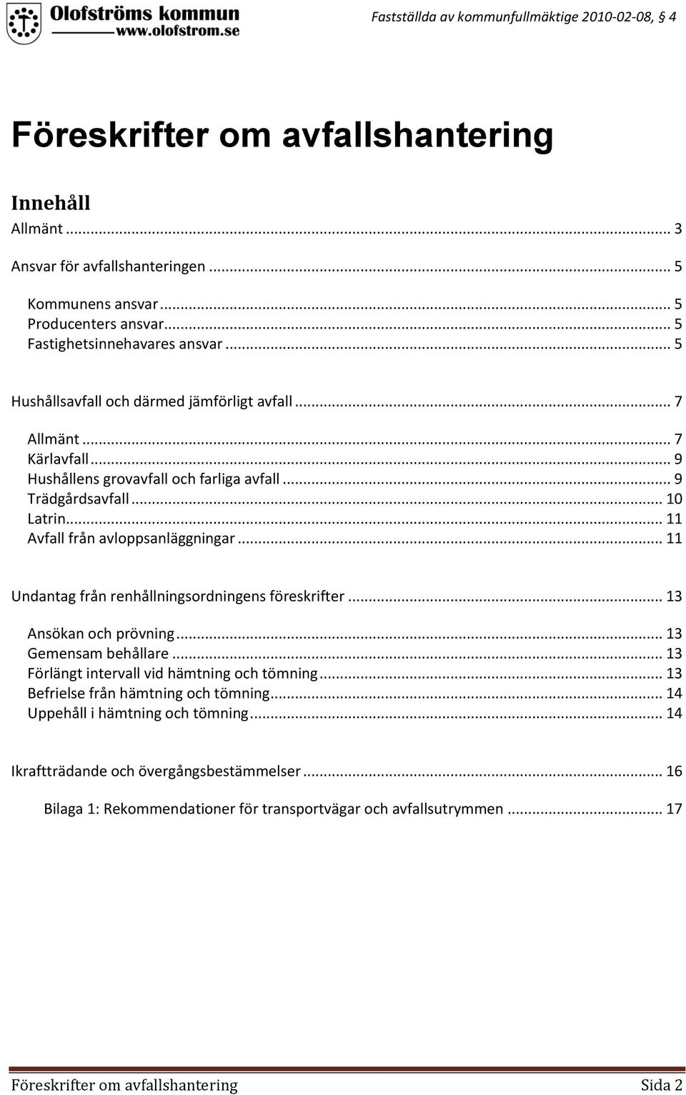 .. 11 Avfall från avloppsanläggningar... 11 Undantag från renhållningsordningens föreskrifter... 13 Ansökan och prövning... 13 Gemensam behållare.